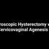 Laparoscopic Hysterectomy with Cervicovaginal Agenesis